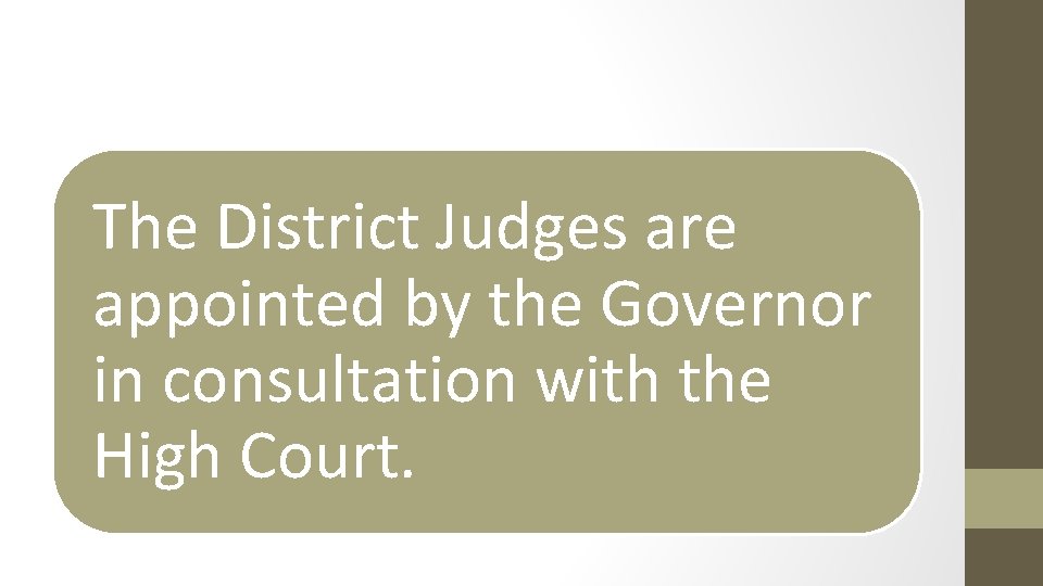 The District Judges are appointed by the Governor in consultation with the High Court.