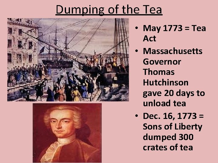 Dumping of the Tea • May 1773 = Tea Act • Massachusetts Governor Thomas