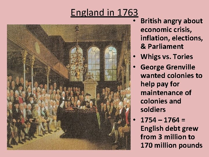 England in 1763 • British angry about economic crisis, inflation, elections, & Parliament •