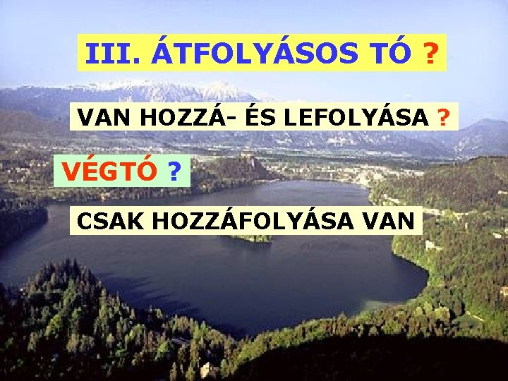 III. ÁTFOLYÁSOS TÓ ? VAN HOZZÁ- ÉS LEFOLYÁSA ? VÉGTÓ ? CSAK HOZZÁFOLYÁSA VAN