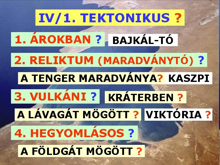 IV/1. TEKTONIKUS ? 1. ÁROKBAN ? BAJKÁL-TÓ 2. RELIKTUM (MARADVÁNYTÓ) ? A TENGER MARADVÁNYA?