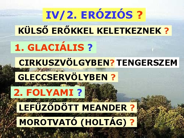 IV/2. ERÓZIÓS ? KÜLSŐ ERŐKKEL KELETKEZNEK ? 1. GLACIÁLIS ? CIRKUSZVÖLGYBEN? TENGERSZEM GLECCSERVÖLYBEN ?