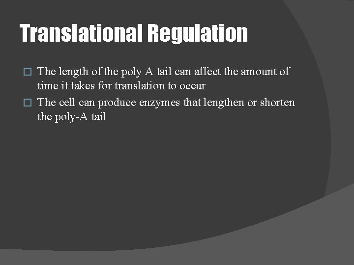 Translational Regulation The length of the poly A tail can affect the amount of