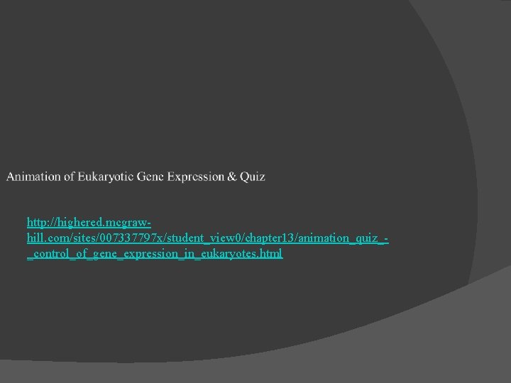 http: //highered. mcgrawhill. com/sites/007337797 x/student_view 0/chapter 13/animation_quiz__control_of_gene_expression_in_eukaryotes. html 
