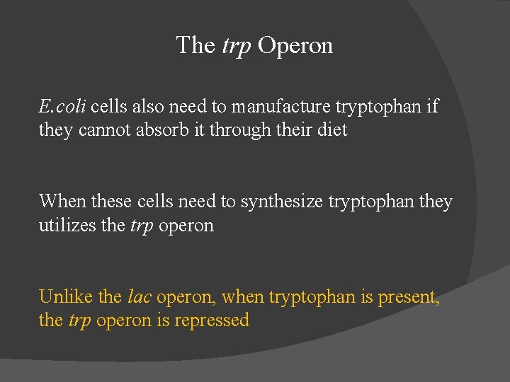 The trp Operon E. coli cells also need to manufacture tryptophan if they cannot