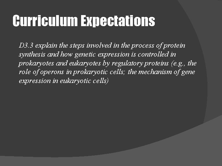 Curriculum Expectations D 3. 3 explain the steps involved in the process of protein