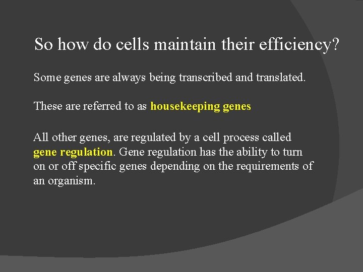 So how do cells maintain their efficiency? Some genes are always being transcribed and