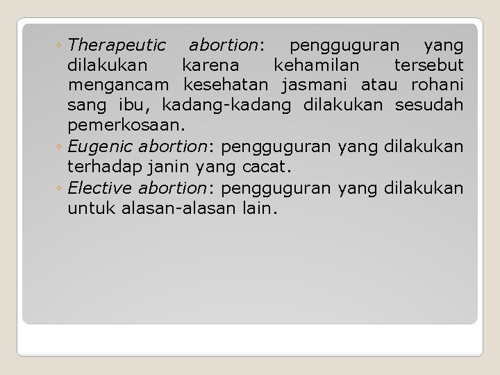 ◦ Therapeutic abortion: pengguguran yang dilakukan karena kehamilan tersebut mengancam kesehatan jasmani atau rohani