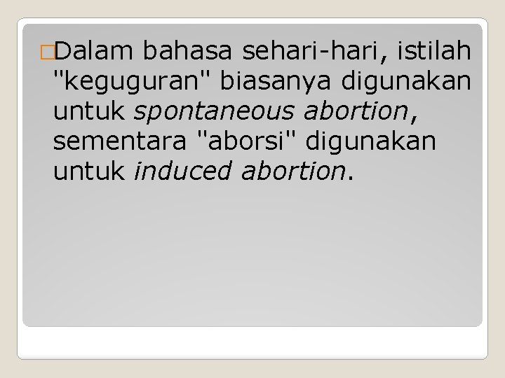 �Dalam bahasa sehari-hari, istilah "keguguran" biasanya digunakan untuk spontaneous abortion, sementara "aborsi" digunakan untuk