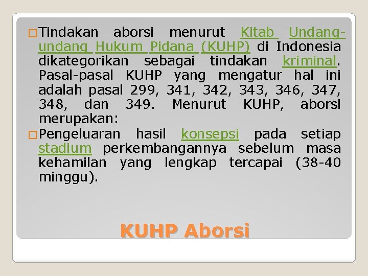 �Tindakan aborsi menurut Kitab Undangundang Hukum Pidana (KUHP) di Indonesia dikategorikan sebagai tindakan kriminal.