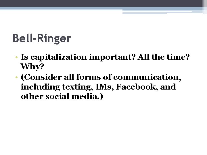 Bell-Ringer • Is capitalization important? All the time? Why? • (Consider all forms of