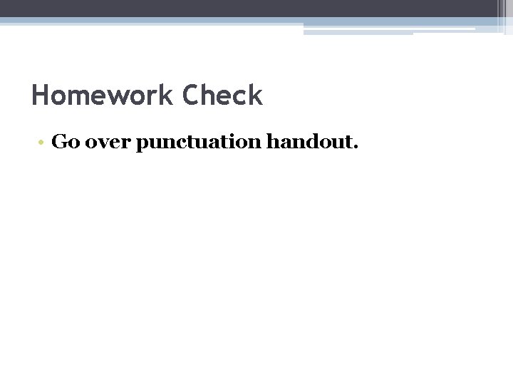 Homework Check • Go over punctuation handout. 