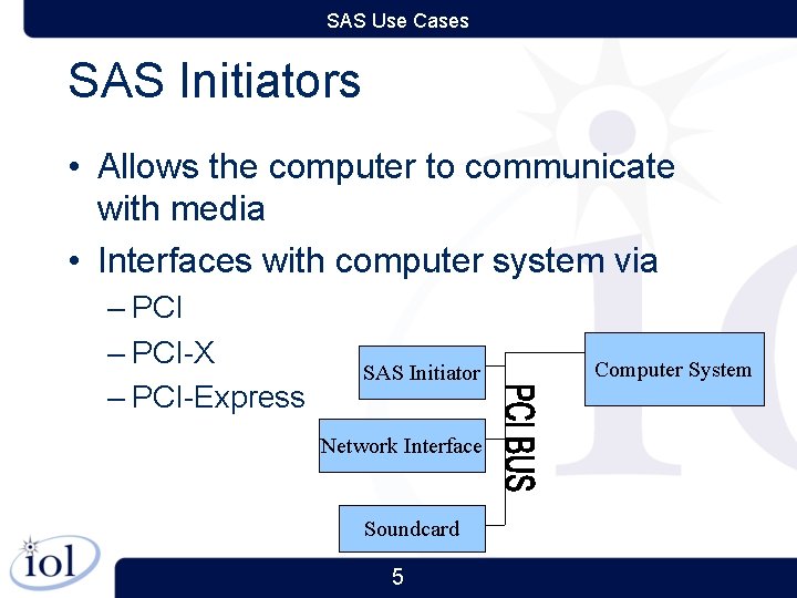 SAS Use Cases SAS Initiators • Allows the computer to communicate with media •