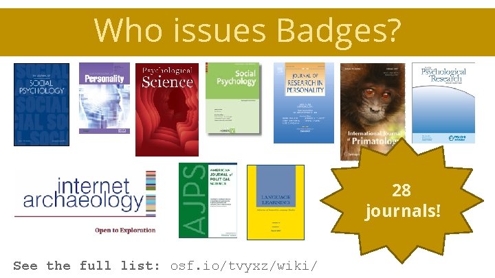 Who issues Badges? 28 journals! See the full list: osf. io/tvyxz/wiki/ 