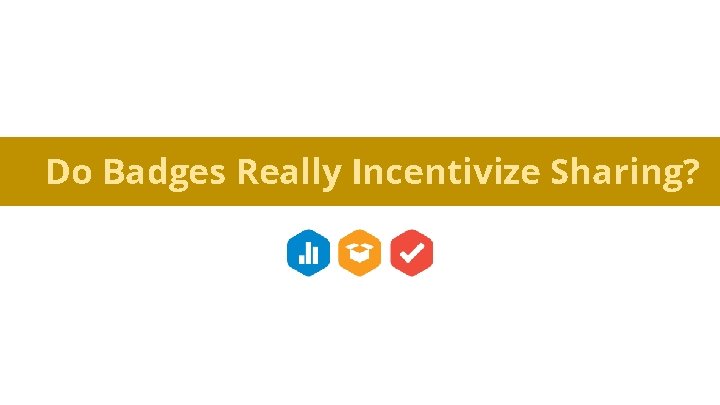 Do Badges Really Incentivize Sharing? 