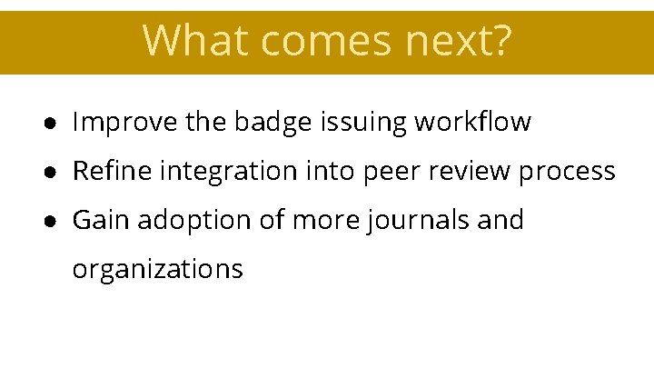 What comes next? ● Improve the badge issuing workflow ● Refine integration into peer