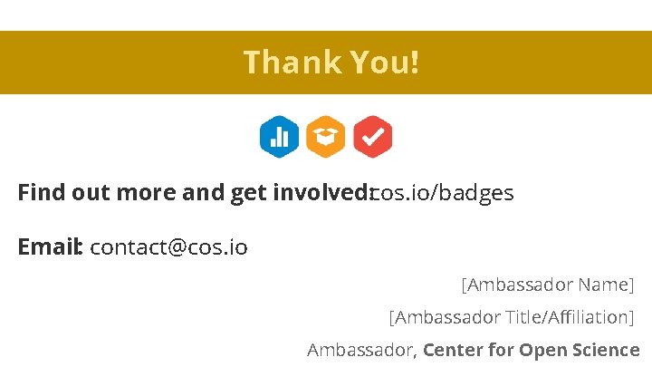 Thank You! Find out more and get involved: cos. io/badges Email: contact@cos. io [Ambassador