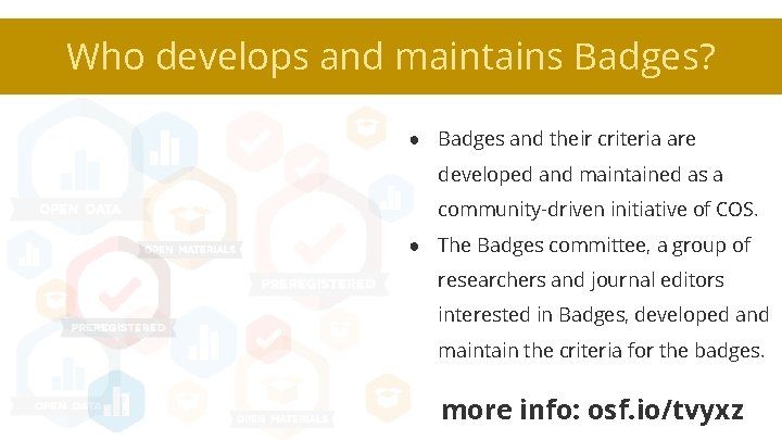 Who develops and maintains Badges? ● Badges and their criteria are developed and maintained