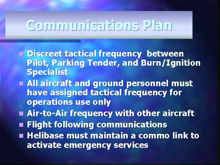 Communications Plan n n Discreet tactical frequency between Pilot, Parking Tender, and Burn/Ignition Specialist