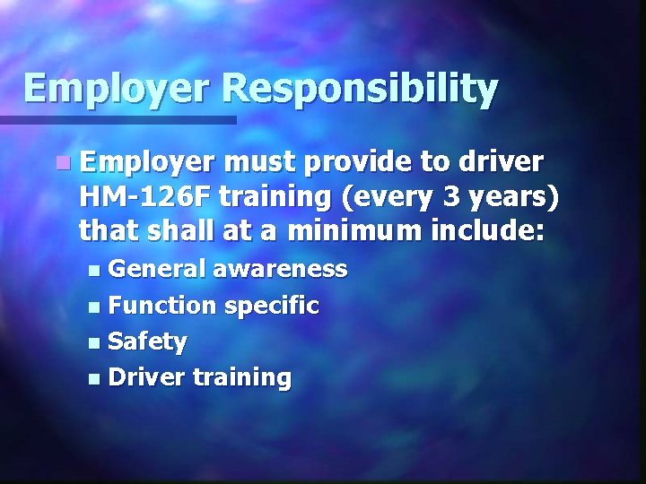 Employer Responsibility n Employer must provide to driver HM-126 F training (every 3 years)
