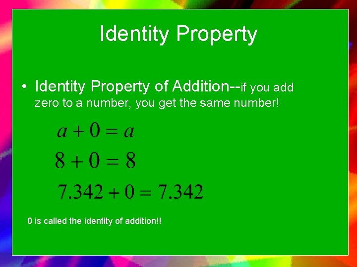 Identity Property • Identity Property of Addition--if you add zero to a number, you