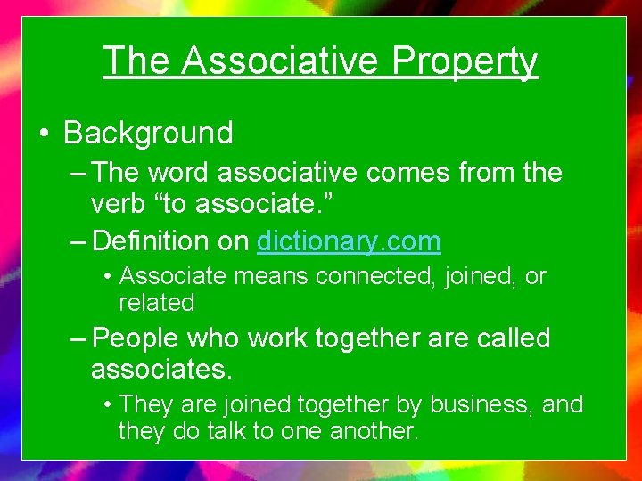 The Associative Property • Background – The word associative comes from the verb “to