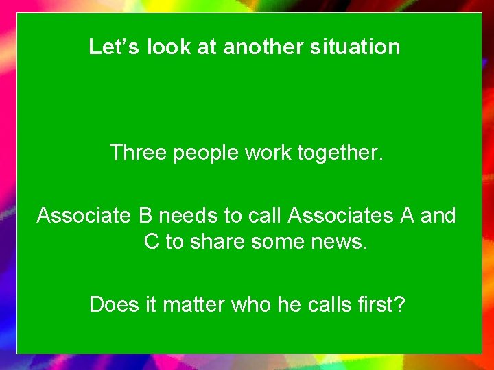 Let’s look at another situation Three people work together. Associate B needs to call