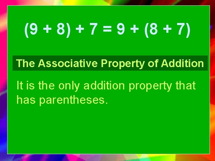 (9 + 8) + 7 = 9 + (8 + 7) The Associative Property