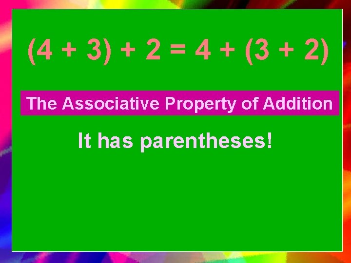 (4 + 3) + 2 = 4 + (3 + 2) The Associative Property