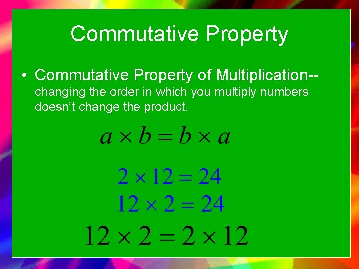 Commutative Property • Commutative Property of Multiplication-changing the order in which you multiply numbers