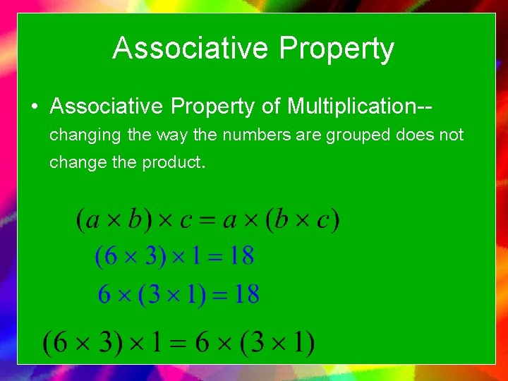 Associative Property • Associative Property of Multiplication-changing the way the numbers are grouped does