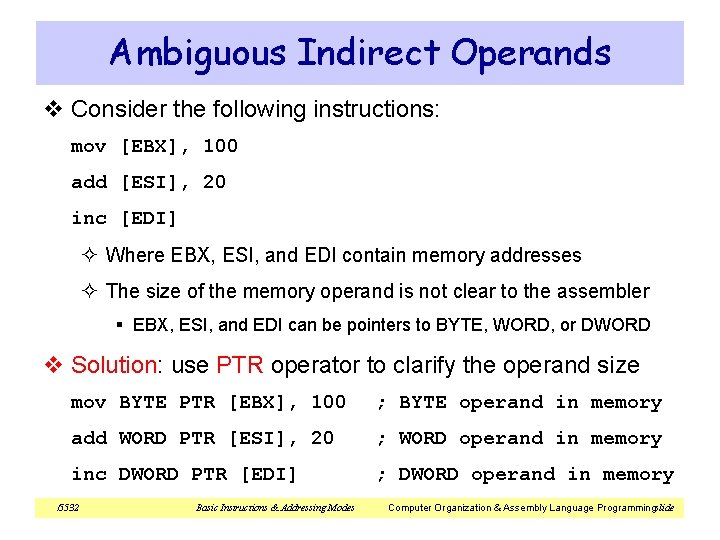 Ambiguous Indirect Operands v Consider the following instructions: mov [EBX], 100 add [ESI], 20