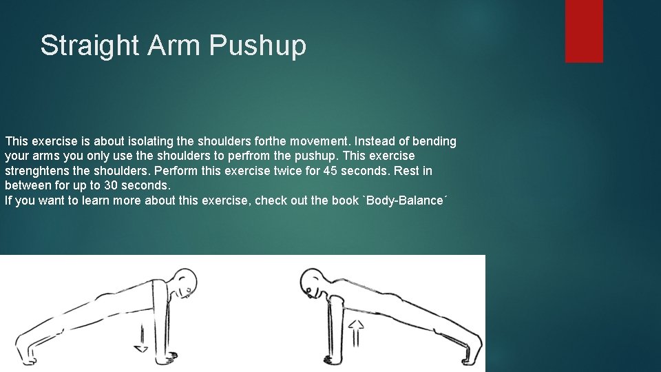 Straight Arm Pushup This exercise is about isolating the shoulders forthe movement. Instead of