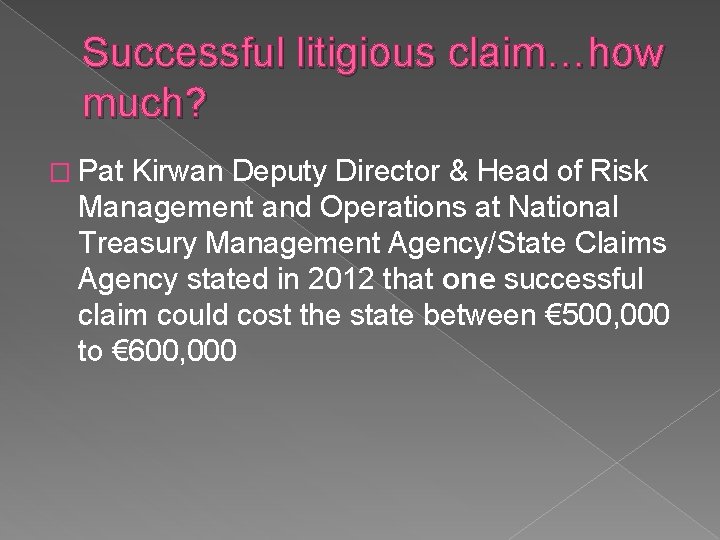Successful litigious claim…how much? � Pat Kirwan Deputy Director & Head of Risk Management