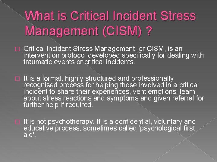 What is Critical Incident Stress Management (CISM) ? � Critical Incident Stress Management, or