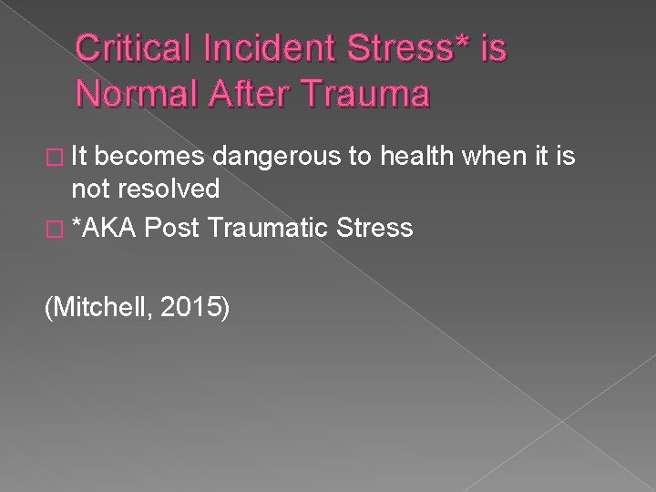 Critical Incident Stress* is Normal After Trauma � It becomes dangerous to health when