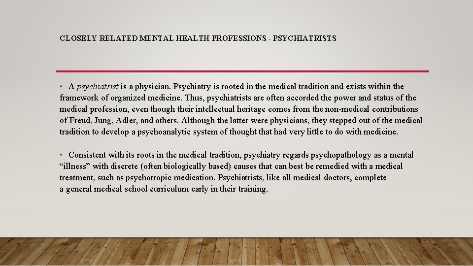 CLOSELY RELATED MENTAL HEALTH PROFESSIONS - PSYCHIATRISTS • A psychiatrist is a physician. Psychiatry