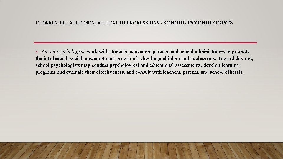 CLOSELY RELATED MENTAL HEALTH PROFESSIONS - SCHOOL PSYCHOLOGISTS • School psychologists work with students,