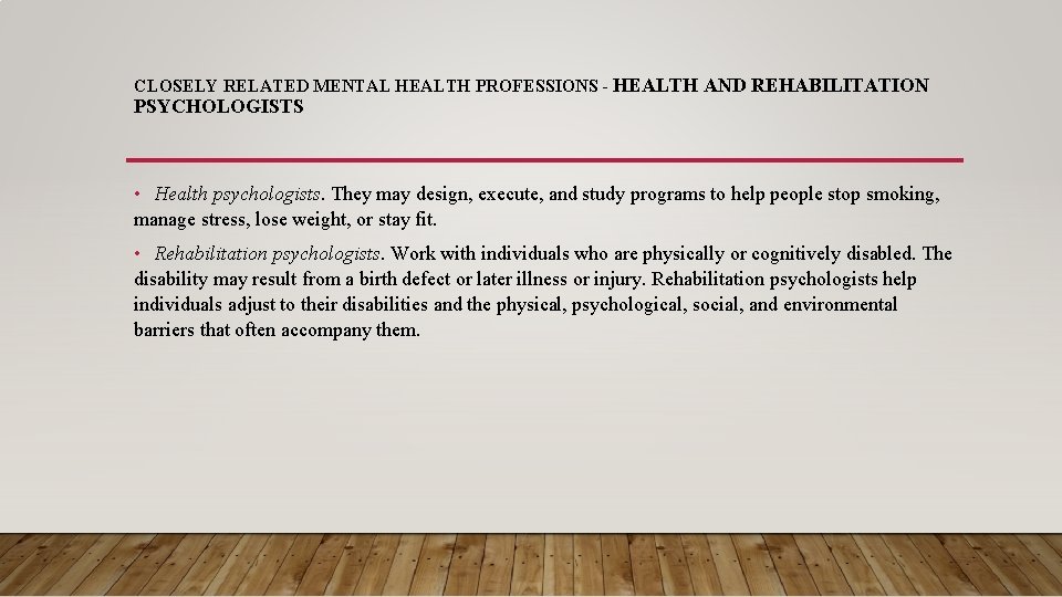 CLOSELY RELATED MENTAL HEALTH PROFESSIONS - HEALTH AND REHABILITATION PSYCHOLOGISTS • Health psychologists. They