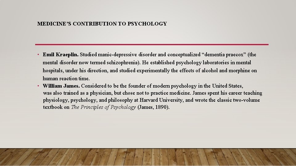 MEDICINE’S CONTRIBUTION TO PSYCHOLOGY • Emil Kraeplin. Studied manic-depressive disorder and conceptualized “dementia praecox”