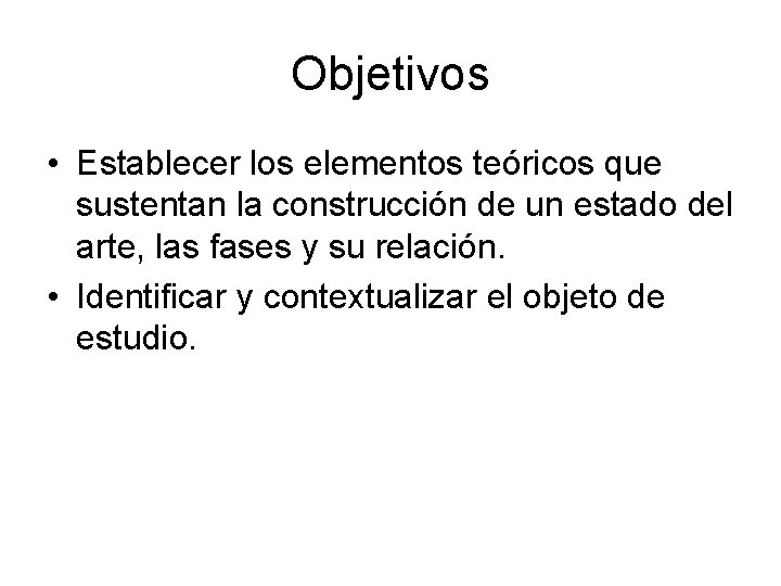 Objetivos • Establecer los elementos teóricos que sustentan la construcción de un estado del