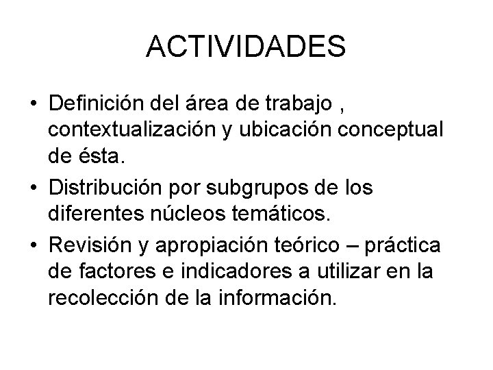 ACTIVIDADES • Definición del área de trabajo , contextualización y ubicación conceptual de ésta.