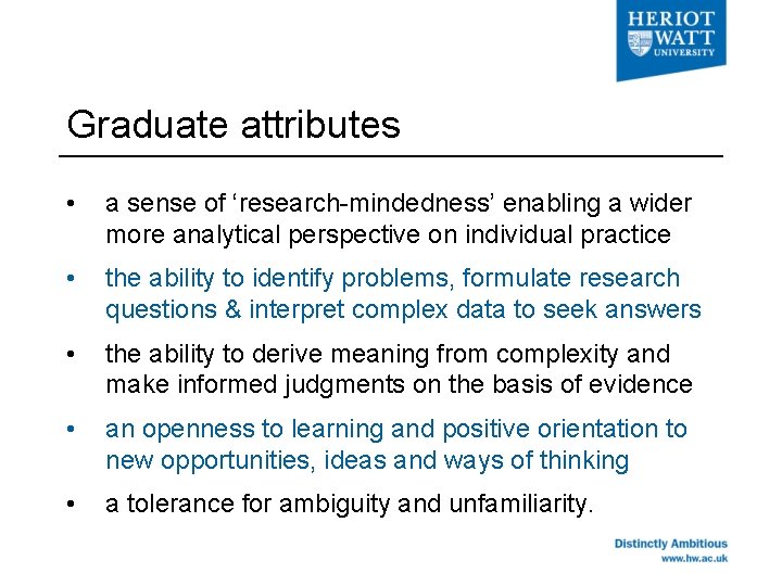 Graduate attributes • a sense of ‘research-mindedness’ enabling a wider more analytical perspective on