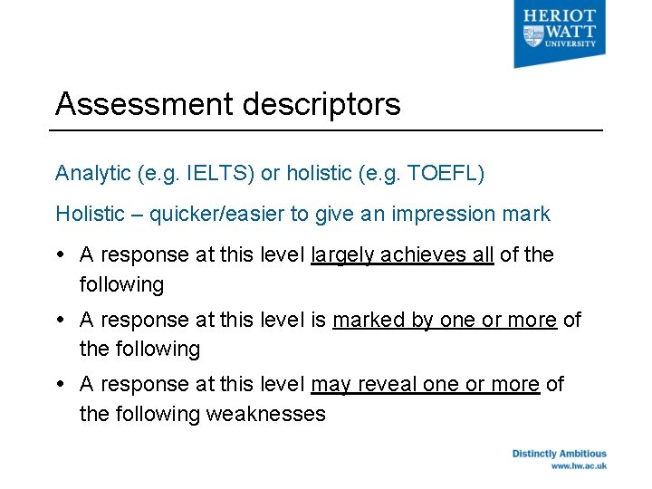Assessment descriptors Analytic (e. g. IELTS) or holistic (e. g. TOEFL) Holistic – quicker/easier