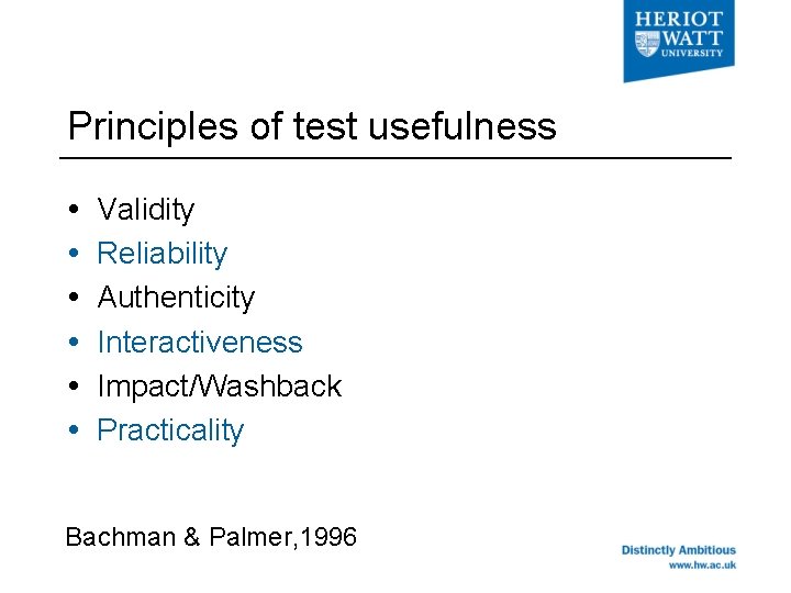 Principles of test usefulness Validity Reliability Authenticity Interactiveness Impact/Washback Practicality Bachman & Palmer, 1996