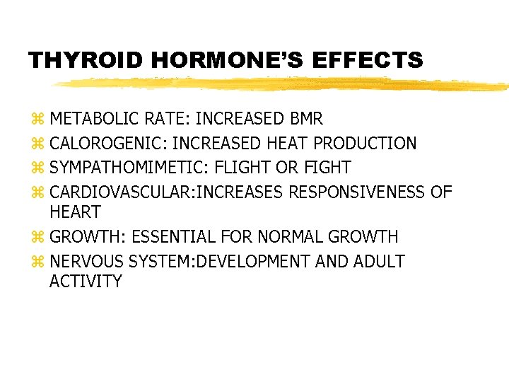THYROID HORMONE’S EFFECTS z METABOLIC RATE: INCREASED BMR z CALOROGENIC: INCREASED HEAT PRODUCTION z