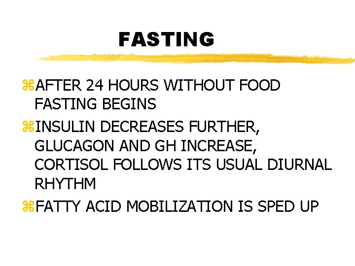 FASTING z. AFTER 24 HOURS WITHOUT FOOD FASTING BEGINS z. INSULIN DECREASES FURTHER, GLUCAGON