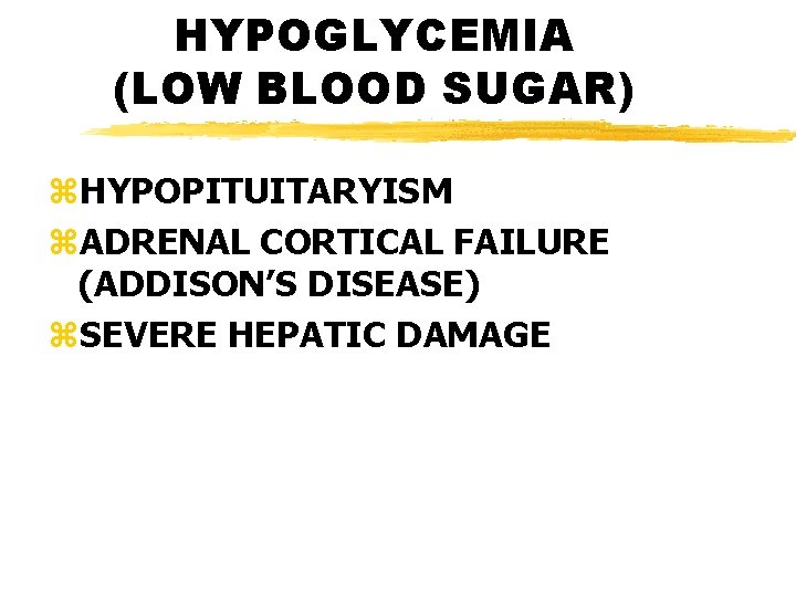 HYPOGLYCEMIA (LOW BLOOD SUGAR) z. HYPOPITUITARYISM z. ADRENAL CORTICAL FAILURE (ADDISON’S DISEASE) z. SEVERE