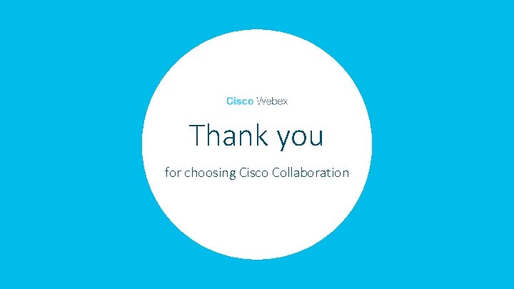 Thank you for choosing Cisco Collaboration © 2019 Cisco and/or its affiliates. All rights