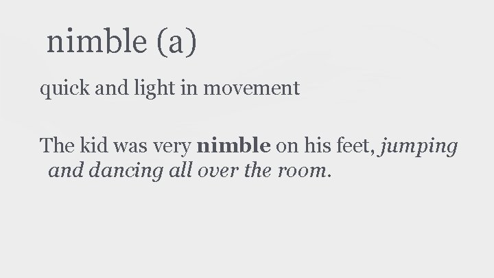 nimble (a) quick and light in movement The kid was very nimble on his